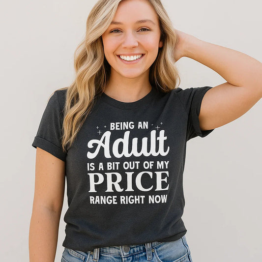 Being an Adult Out of My Price Range Tee